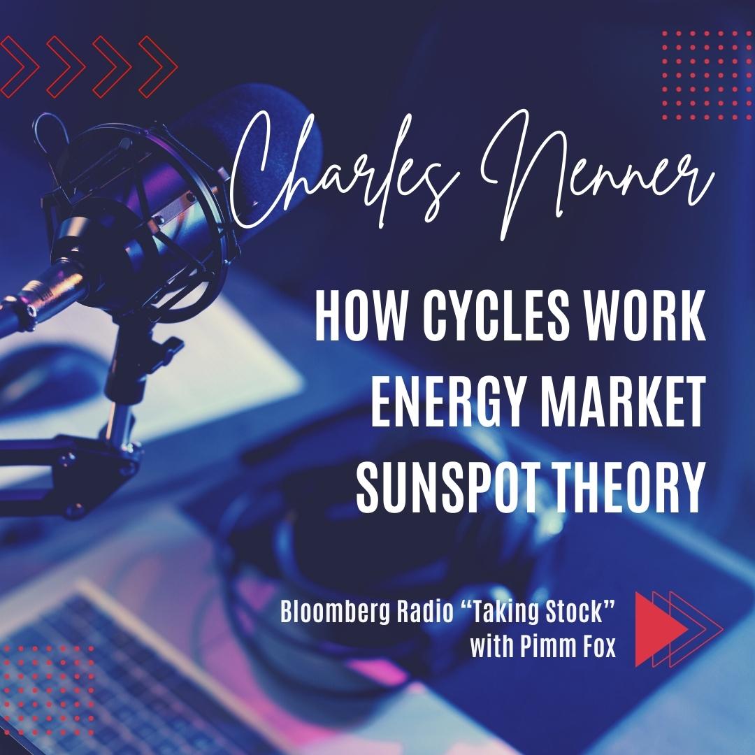 Bloomberg Radio “Taking Stock” with Pimm Fox | Dr. Nenner on How Cycles Work | Energy Market | Sunspot Theory